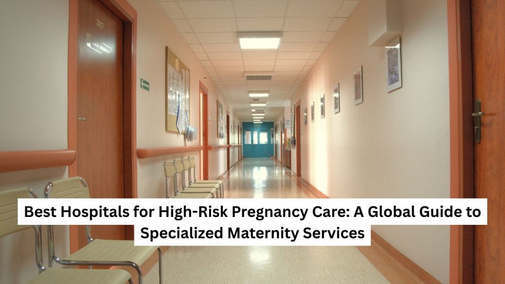 Best Hospitals for High-Risk Pregnancy Care A Global Guide to Specialized Maternity Services