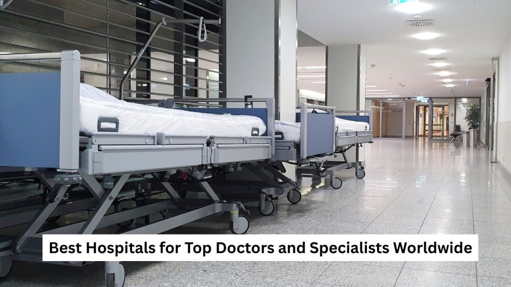 Best Hospitals for Top Doctors and Specialists Worldwide